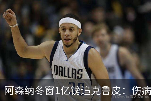 阿森纳冬窗1亿镑追克鲁皮：伤病风险下的争冠豪赌
